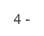 4 -
